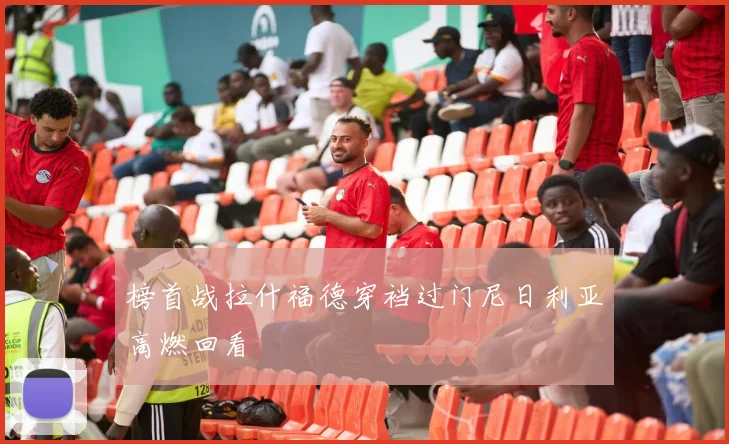 榜首战拉什福德穿裆过门尼日利亚高燃回看