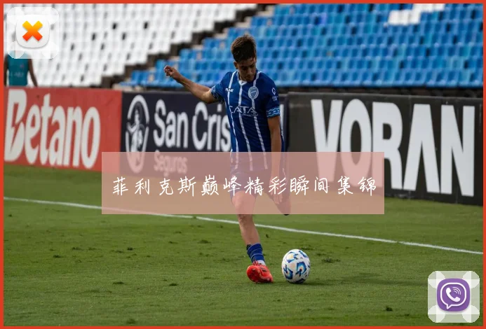 菲利克斯巅峰精彩瞬间集锦