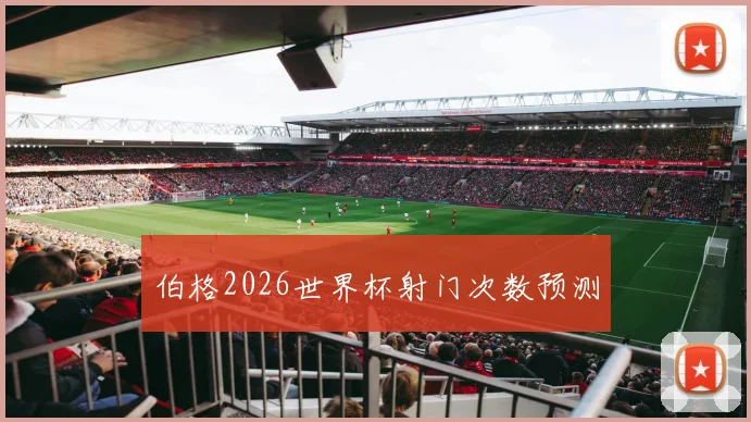 伯格2026世界杯射门次数预测