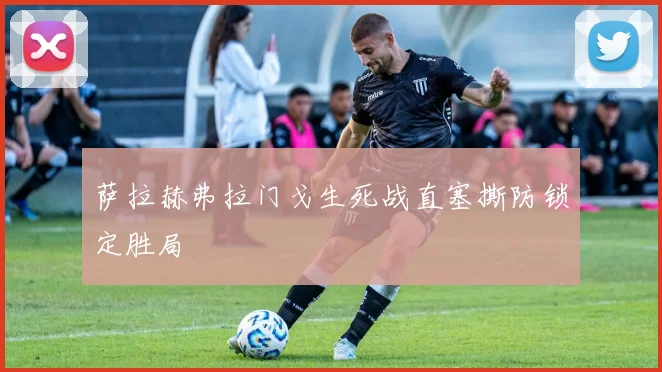 萨拉赫弗拉门戈生死战直塞撕防锁定胜局