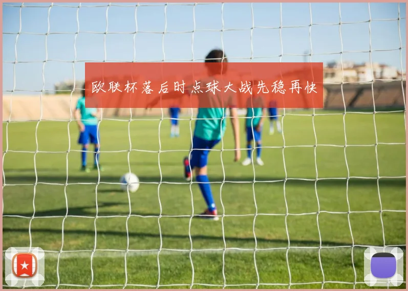 欧联杯落后时点球大战先稳再快